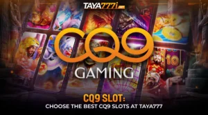 CQ9 Slot: Choose The Best CQ9 Slots at Taya777