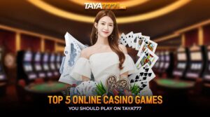 Top 5 online casino games you should play on Taya777